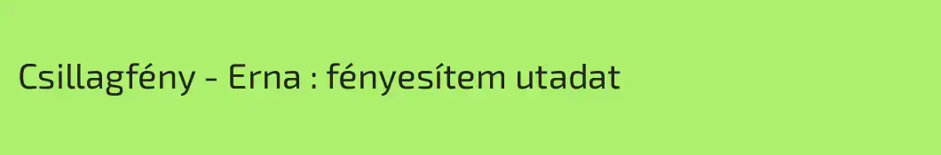 Csillagfény - Erna : fényesítem utadat